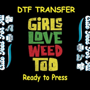 May include: A digital transfer design featuring the text "Girls Love Weed Too" in a colorful, distressed style. The design is ready to be pressed onto a t-shirt or other fabric.