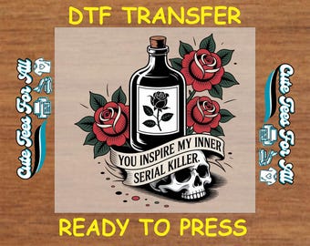 May include: DTF transfer design featuring a black bottle with a rose illustration, surrounded by red roses and a skull. The text reads "YOU INSPIRE MY INNER SERIAL KILLER." The words "DTF TRANSFER" and "READY TO PRESS" are also displayed.
