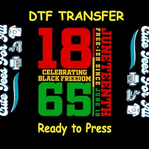 May include: A red, green, and yellow graphic design with the text "DTF TRANSFER", "18", "CELEBRATING BLACK FREEDOM", "65", "JUNETEENTH", "FREE-ISH SINCE JUNE 19", and "Ready to Press".