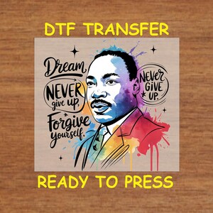 May include: A colorful DTF transfer design featuring a portrait of Martin Luther King Jr. with the text "Dream Never Give Up Forgive Yourself" and "Never Give Up".