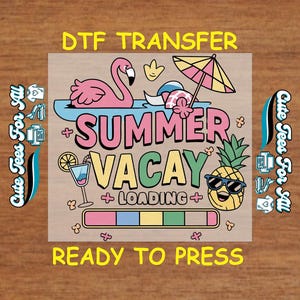 May include: A DTF transfer design with the words "SUMMER VACAY LOADING" in pink, yellow, and green. The design includes a flamingo, pineapple with sunglasses, and a cocktail. The text "READY TO PRESS" is at the bottom.