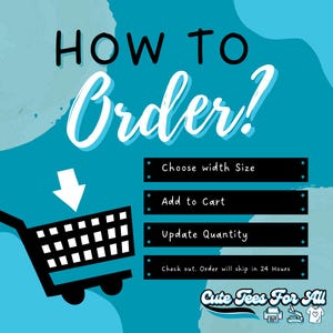 May include: A blue and white graphic with the text "HOW TO Order?" and a shopping cart icon. The graphic also includes a list of steps for ordering: Choose width Size, Add to Cart, Update Quantity, and Check out. Order will ship in 24 Hours. The graphic also includes the text "Cute Tees For All".
