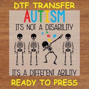May include: A DTF transfer design featuring four skeletons, one of which is doing a dab. The design includes the text "AUTISM", "IT'S NOT A DISABILITY", "IT'S A DIFFERENT ABILITY", and "READY TO PRESS".