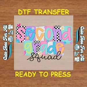 May include: A colorful DTF transfer design with the words "Second Grade Squad." The design features a mix of fonts and patterns, including checkerboard, flowers, and stars. The text "Ready to Press" is at the bottom.