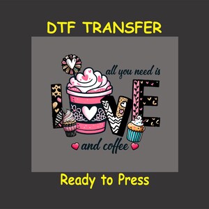 Valentine&#39;s Day DTF Transfer Iron On Heat Transfer - Ready to Press Hot Peel, All You Need Is Love and Coffee Design, Valentine DTF