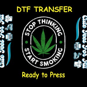 Funny DTF Transfer Iron On Heat Transfer - Ready to Press, Stop Thinking Start Smoking DTF Transfer- Ready to Press Marijuana DIY Shirt