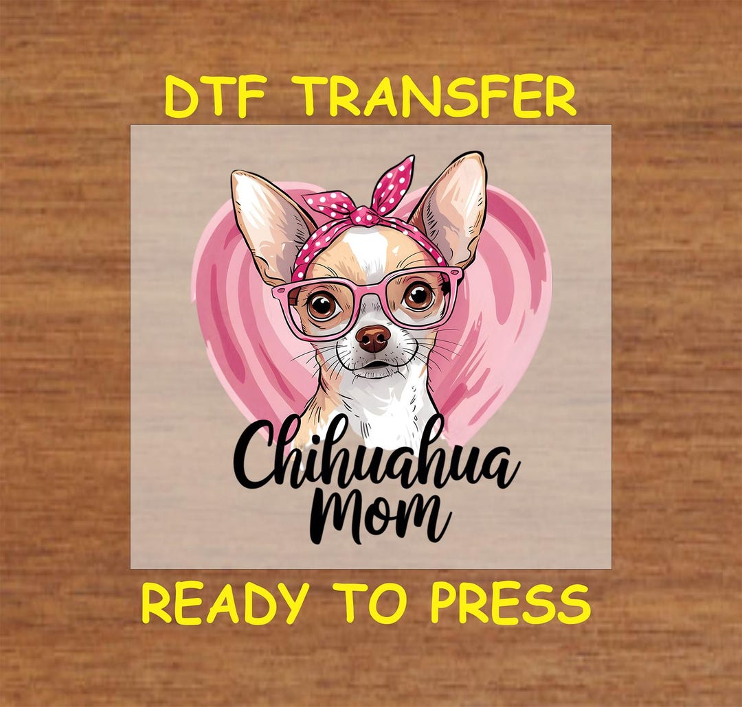 Dog DTF Transfer Iron on Heat Transfer - Ready to Press, Chihuahua Mom ...