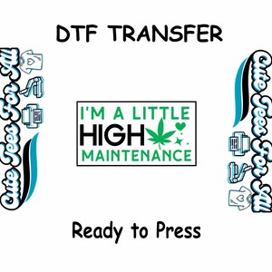 May include: A digital transfer design featuring a green marijuana leaf and the text "I'm a little high maintenance". The design is ready to be pressed onto a t-shirt.