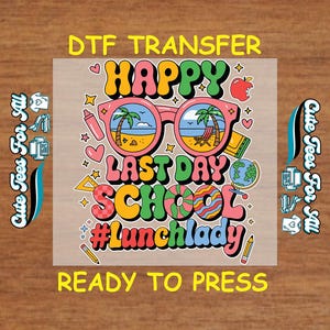 May include: A colorful DTF transfer design with the text "HAPPY LAST DAY SCHOOL #Lunchlady". The design features sunglasses with beach scenes, hearts, stars, and school-themed graphics. The text "READY TO PRESS" is also included.
