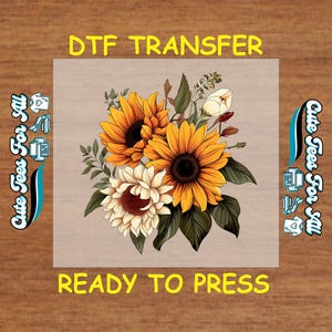 May include: DTF transfer featuring a vibrant floral arrangement of sunflowers and other blooms. The design includes yellow, white, and brown flowers with green leaves. Text at the top reads "DTF TRANSFER" and at the bottom "READY TO PRESS".