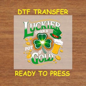 St. Patrick’s Day DTF Transfer Iron On Heat Transfer - Ready to Press, Luckier Than a Pot O’ Gold St. Patrick’s Day Hot Peel Transfer DIY