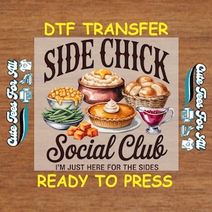 May include: DTF transfer featuring a variety of Thanksgiving side dishes, including mashed potatoes, green beans, and pumpkin pie. The text reads "SIDE CHICK Social Club" and "READY TO PRESS."