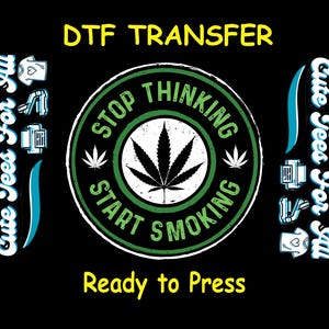 Funny DTF Transfer Iron On Heat Transfer - Ready to Press, Stop Thinking Start Smoking DTF Transfer- Ready to Press Marijuana DIY Shirt