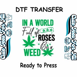 Funny DTF Transfer Iron On Heat Transfer - Ready to Press, In a World Full of Roses Be a Weed DTF Transfer- Ready to Press Marijuana DIY