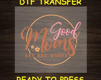Mom DTF Transfer Iron On Heat Transfer - Ready to Press, Good Moms Say Bad Words DTF Transfer - Ready to Press Funny Mom DIY Shirt
