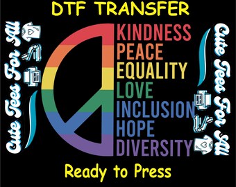 May include: A black graphic with a rainbow peace sign and the words "KINDNESS, PEACE, EQUALITY, LOVE, INCLUSION, HOPE, DIVERSITY." The text "DTF TRANSFER" and "Ready to Press" are in yellow. The words "Cute Tees For All" are in white.