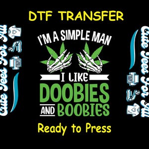 May include: A black and green graphic design with the text "I'm a simple man I like doobies and boobies" and "Ready to Press" in yellow. The design features two green marijuana leaves with skeletal hands holding them.