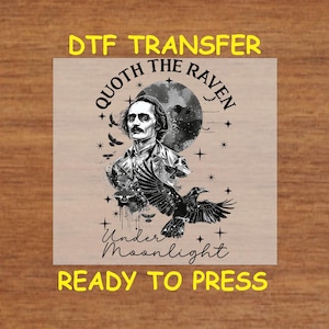 May include: A black and white illustration of Edgar Allan Poe with a raven perched on his shoulder. The text "Quoth the Raven" is written in a circle around Poe's head. The text "Under Moonlight" is written below Poe and the raven. The text "DTF Transfer Ready to Press" is written at the top and bottom of the image.