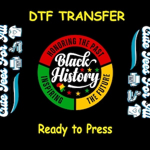 May include: A red, yellow, green, and black circle graphic with the text "Honoring the Past, Black History, Inspiring the Future" and the words "DTF Transfer" and "Ready to Press" in yellow text.