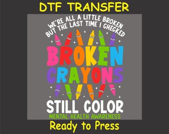 Mental Health Awareness DTF Transfer Iron On Heat Transfer - Broken Crayons Still Color Transfer - Ready to Press Awareness DIY Shirt