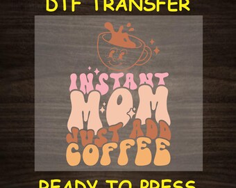 Mom DTF Transfer Iron On Heat Transfer - Ready to Press, Instant Mom Just Add Coffee DTF Transfer - Ready to Press Funny Mom DIY Shirt
