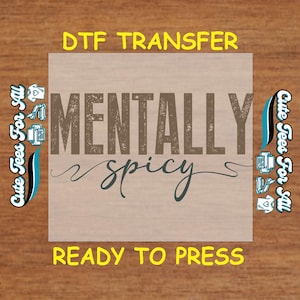 May include: A DTF transfer design with the words "Mentally Spicy" in a distressed font. The design includes the text "DTF TRANSFER" and "READY TO PRESS" in yellow, and "Cute Tees For All" in a vertical design.