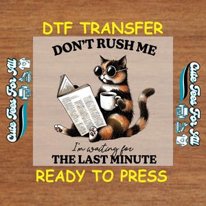 May include: DTF transfer design featuring a cat wearing sunglasses, reading a newspaper, and holding a coffee cup. The text reads "Don't Rush Me" and "I'm waiting for the last minute, ready to press."