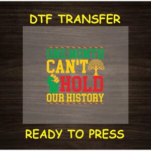 May include: A yellow, green, and red DTF transfer with the text "One Month Can't Hold Our History" and a tree and fist graphic. The transfer is ready to press.