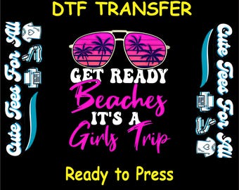 May include: Black graphic design with the text "DTF TRANSFER" and "Get Ready Beaches It's A Girls Trip". The design includes sunglasses with palm trees and the words "Cute Tees For All". Ready to Press.