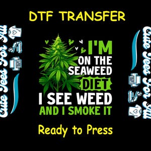 Funny DTF Transfer Iron On Heat Transfer - Ready to Press, I'm on the Seaweed Diet DTF Transfer- Ready to Press Funny Cannabis DIY Shirt