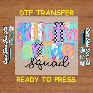 May include: A colorful DTF transfer design for fifth grade. The design features the words "fifth grade squad" in various colors and fonts, with floral and star accents. The text "Ready to Press" is also included.