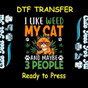 May include: Black DTF transfer with the text "I LIKE WEED MY CAT AND MAYBE 3 PEOPLE". The design features an orange cat holding a smoking pipe, surrounded by cannabis leaves. The words "Ready to Press" are at the bottom.