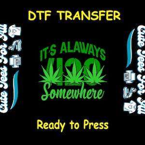 Funny DTF Transfer Iron On Heat Transfer - Ready to Press, It’s Always 420 Somewhere DTF Transfer- Ready to Press Marijuana DIY
