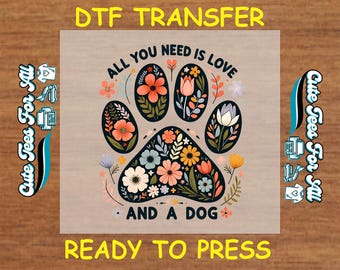 Floral Paw Dog DTF Transfer with “All You Need is Love and a Dog” – Ready to Press Iron On DTF Heat Transfer DIY Dog Lovers Shirt
