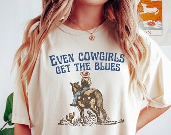 Even Cowgirls Get the Blues, Country Western Shirt, Cowgirl Shirt, Wild West, Country Music Tee, Western Aesthetic