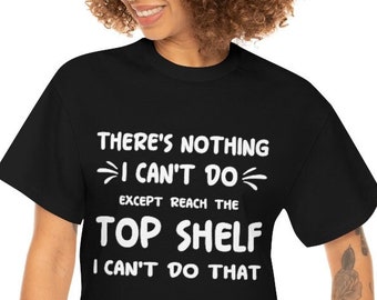 Sarcastic Funny Shirt Gift for Short Girl. Petite Short Girls Rock. Can&#39;t reach the top shelf Unisex Heavy Cotton Tee Tshirt
