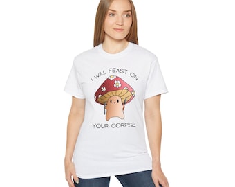 Mushroom Tee, Fungi Shirt, Nature Lover Gift, Plant Lover Top, Graphic Tee, &quot;I Will Feast On Your Corpse&quot;