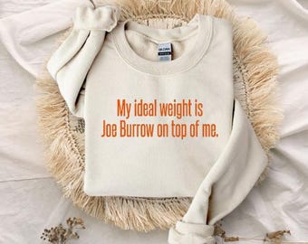 My Ideal Weight is Joe Burrow on Top of Me | Cincinnati Bengals Sweatshirt & T-Shirt | Cincinnati Football | Joe Burrow