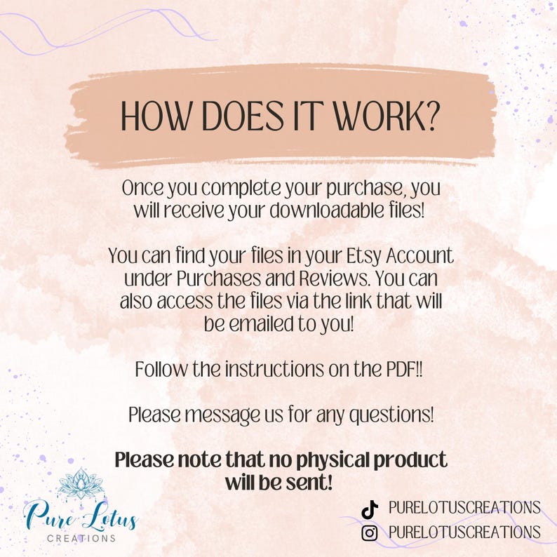 May include: A pink and white graphic with the text "HOW DOES IT WORK?" and instructions on how to download digital files after purchase. The graphic also includes the text "Please note that no physical product will be sent!" and the social media handles for Pure Lotus Creations.