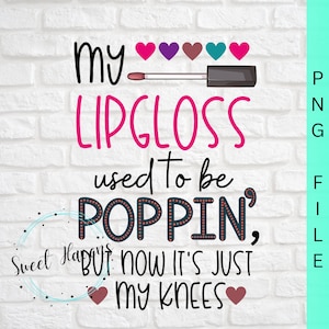 My lip gloss used to be poppin&#39; PNG instant download