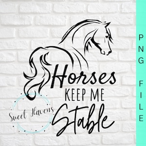 May include: Black and white silhouette of a horse with the text "Horses keep me stable" in a decorative font.