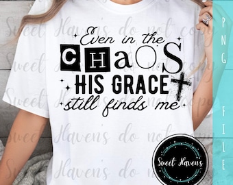 Even in the Chaos His Grace still finds Me PNG Christian PNG Religious Sublimation