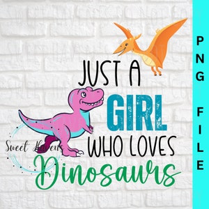 Just a girl who loves dinosaurs PNG Dinosaur instant download Sublimation