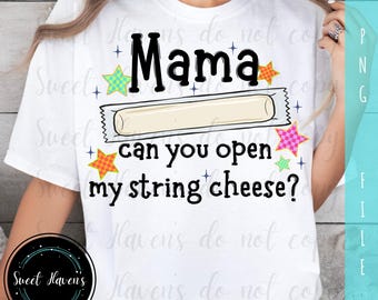 Mama can you open my String Cheese PNG String cheese Era  Mom Life Clipart Trending ( Digital Download)