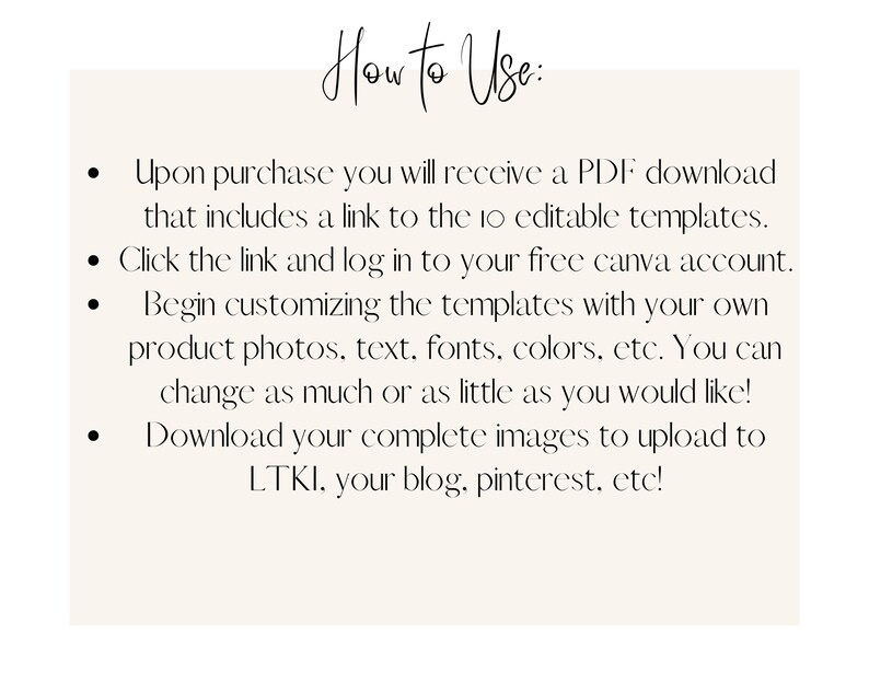 May include: A text-based image with instructions on how to use a digital product. The instructions explain that upon purchase, a PDF download will be provided with a link to 10 editable templates. The user is instructed to click the link, log in to their free Canva account, and customize the templates with their own photos, text, fonts, colors, etc. The user can then download the complete images to upload to LTKI, their blog, Pinterest, etc.