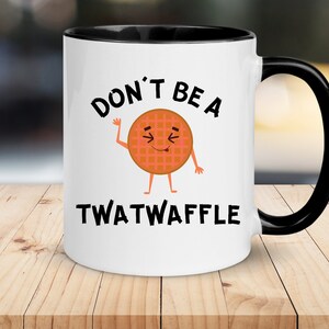 Twatwaffle Funny Coffee Mug, Humorous Coffee Mug, Don&#39;t Be a Twat-Waffle Coffee Mug,  Gift for Her, Gift for Women,
