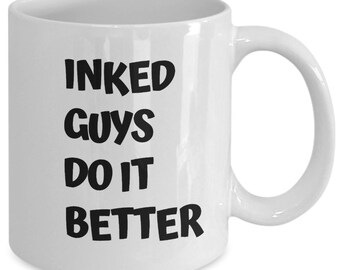 Inked Guys Do It Better Mug, Tattoo Gift for Guy, Funny Tattoo Mug, Tattoo Gift, Funny Gift for Tattoo, Funny Tattoo Gift, Mug for Tattoo