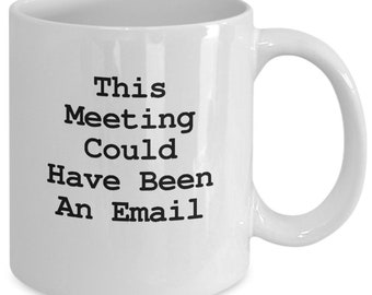 This Meeting Could Have Been An Email Mug, Meeting Mug, Office Mug, Gift For Office Worker, Office Coffee Mug, Funny Office Mug