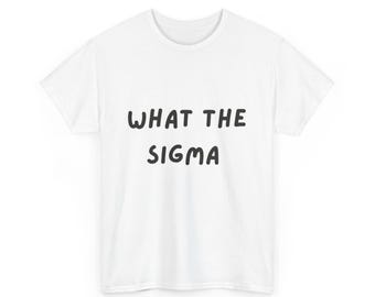 Unisex Heavy Cotton Tee - What The Sigma Statement Shirt, Casual Wear, Graphic Tee, Gift for Friends, Trendy Apparel