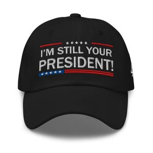 Trump Supporters Hat: I am still your President! - RAF COLLECTION